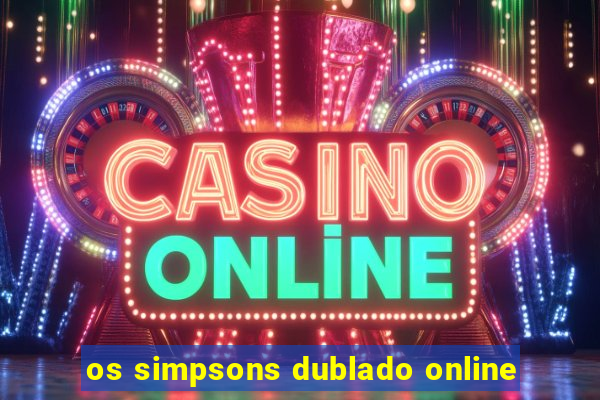 os simpsons dublado online